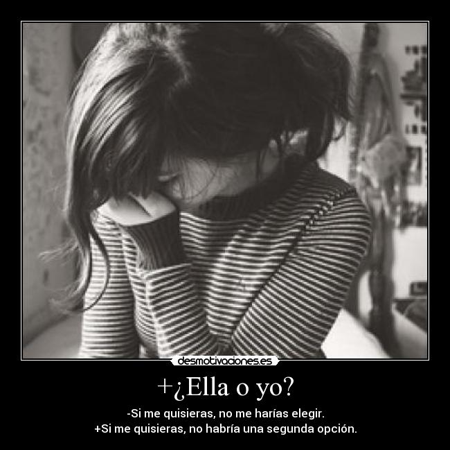 +¿Ella o yo? - -Si me quisieras, no me harías elegir.
+Si me quisieras, no habría una segunda opción.