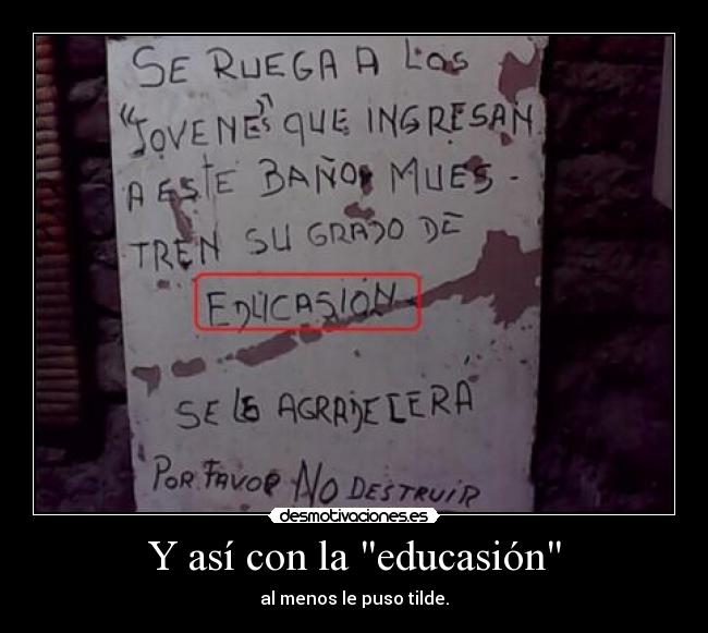 Y así con la educasión - al menos le puso tilde.