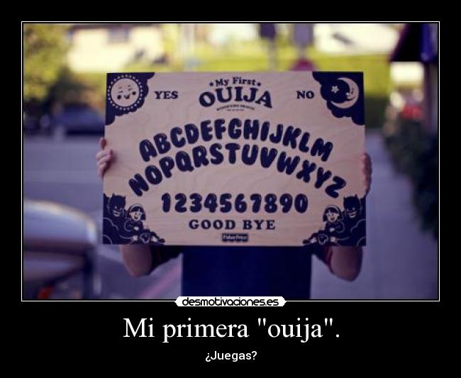 Mi primera ouija. - ¿Juegas?