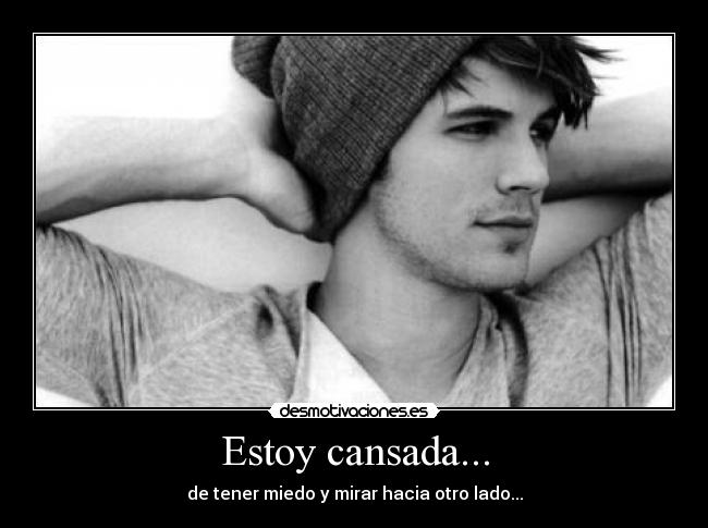 Estoy cansada... - de tener miedo y mirar hacia otro lado...