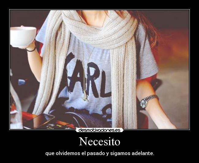 Necesito - que olvidemos el pasado y sigamos adelante.