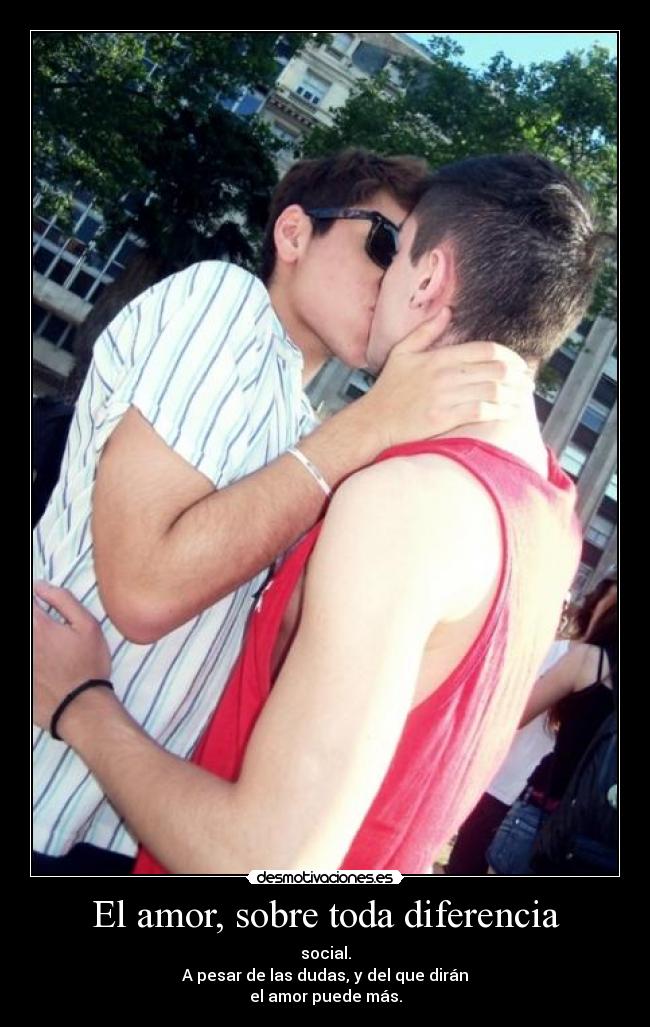 El amor, sobre toda diferencia - social.
A pesar de las dudas, y del que dirán
el amor puede más.