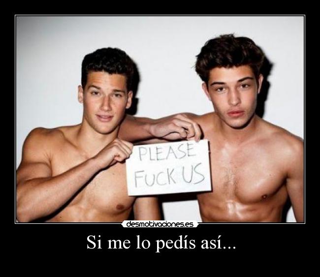 Si me lo pedís así... -