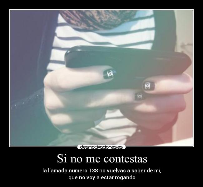 Si no me contestas - la llamada numero 138 no vuelvas a saber de mí,
que no voy a estar rogando