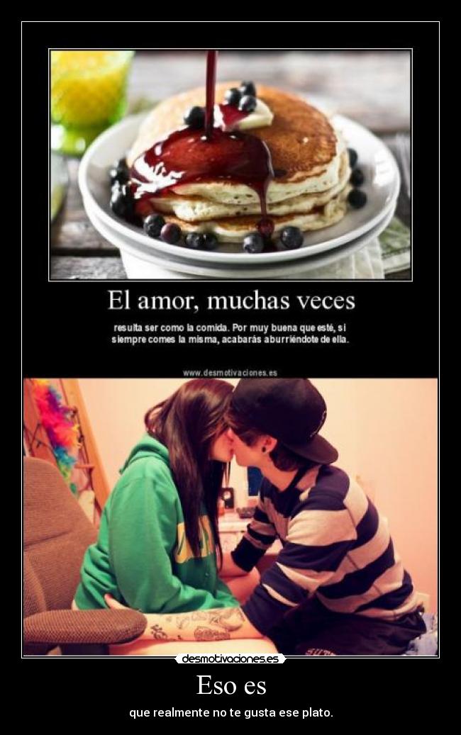 Eso es - que realmente no te gusta ese plato.