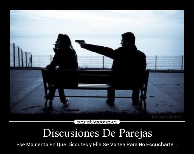Discusiones De Parejas - Ese Momento En Que Discutes y Ella Se Voltea Para No Escucharte....