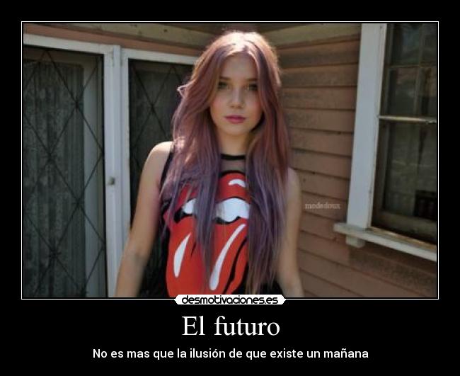 El futuro - No es mas que la ilusión de que existe un mañana