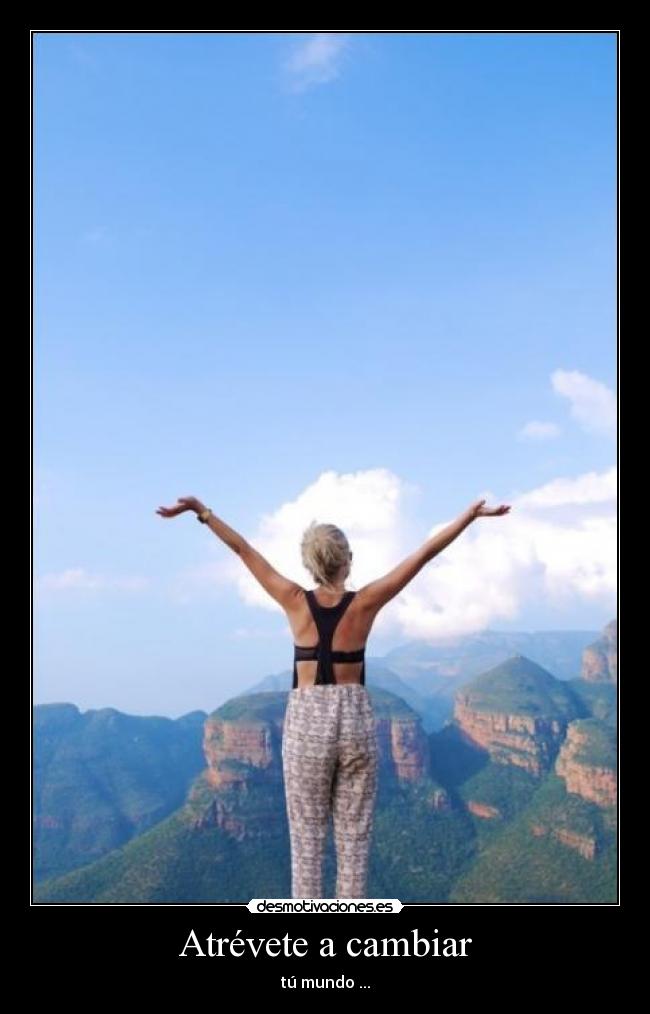 Atrévete a cambiar - tú mundo ...