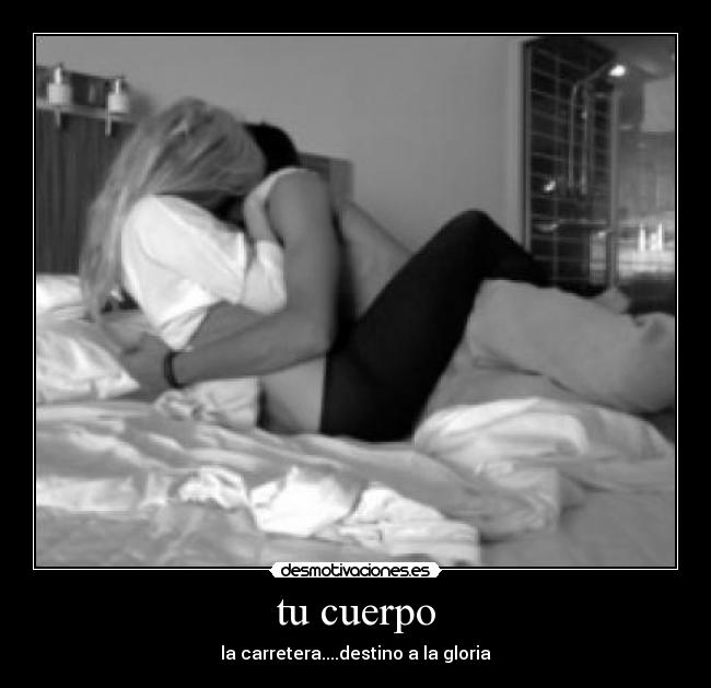tu cuerpo - la carretera....destino a la gloria