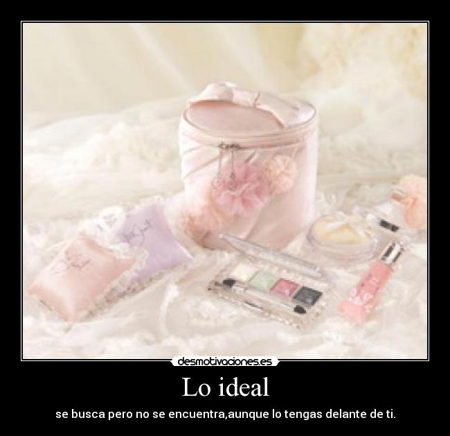 Lo ideal - se busca pero no se encuentra,aunque lo tengas delante de ti.