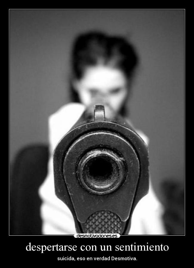 despertarse con un sentimiento - suicida, eso en verdad Desmotiva.