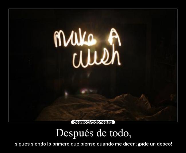 Después de todo, - sigues siendo lo primero que pienso cuando me dicen: ¡pide un deseo!