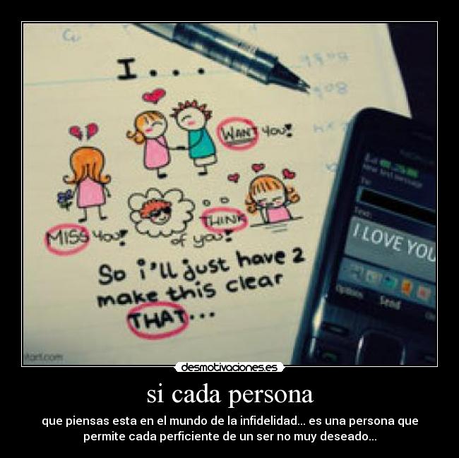 si cada persona - que piensas esta en el mundo de la infidelidad... es una persona que
permite cada perficiente de un ser no muy deseado...