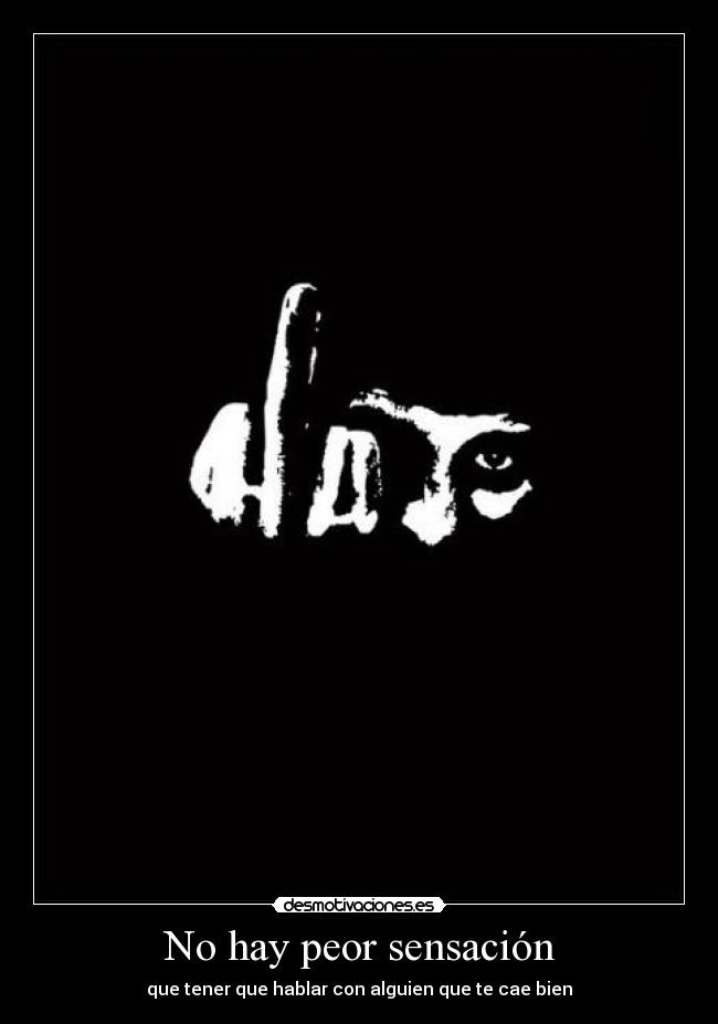No hay peor sensación - que tener que hablar con alguien que te cae bien