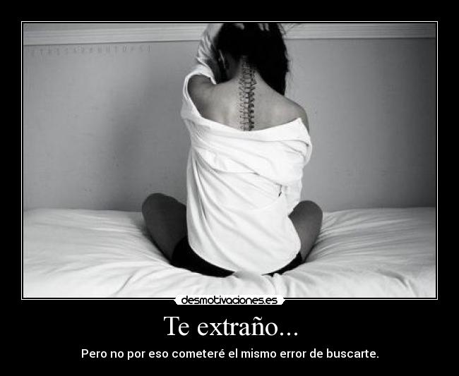 Te extraño... - Pero no por eso cometeré el mismo error de buscarte.