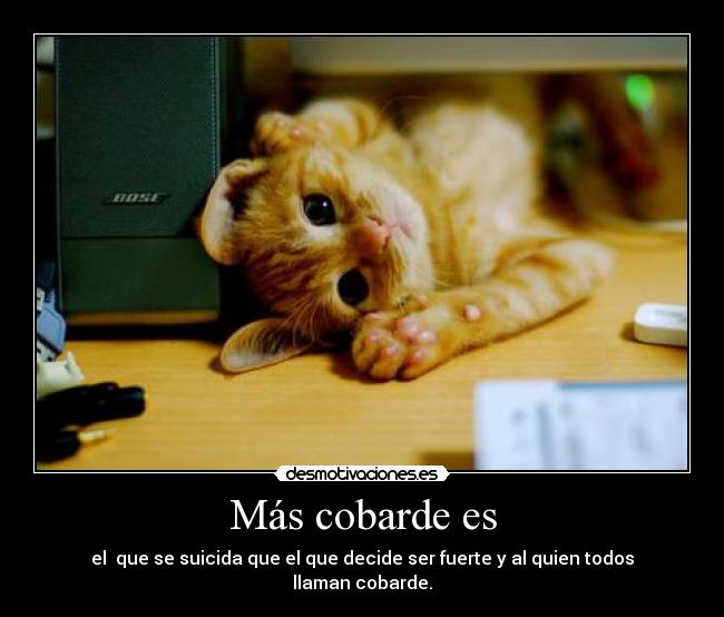 Más cobarde es -