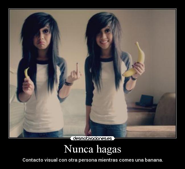 Nunca hagas - Contacto visual con otra persona mientras comes una banana.