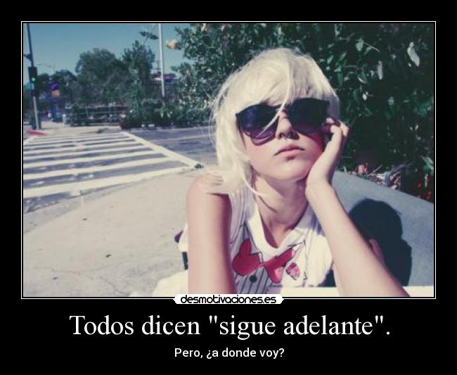 Todos dicen sigue adelante. -
