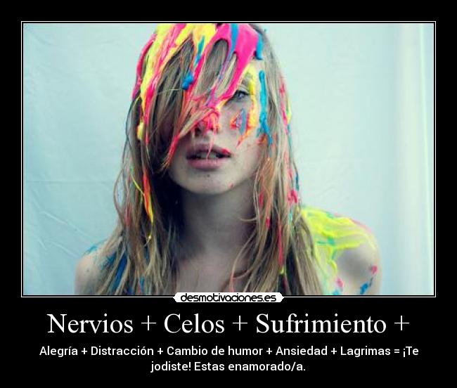 Nervios + Celos + Sufrimiento + -
