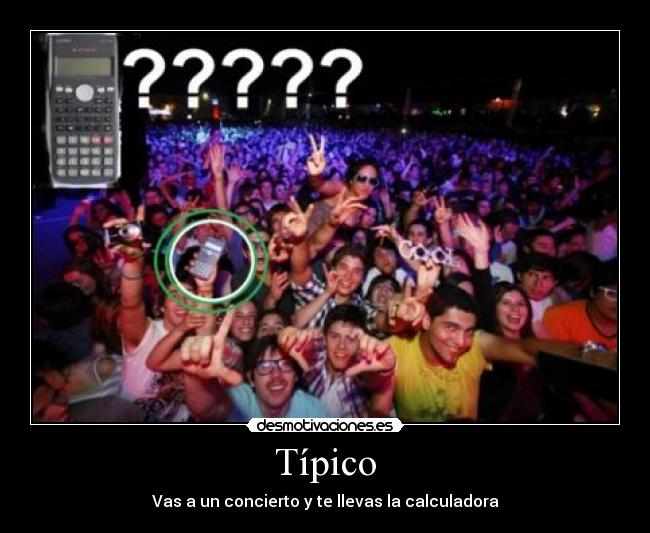 Típico - Vas a un concierto y te llevas la calculadora