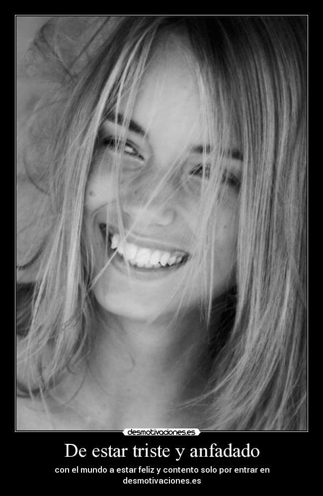 De estar triste y anfadado - con el mundo a estar feliz y contento solo por entrar en desmotivaciones.es