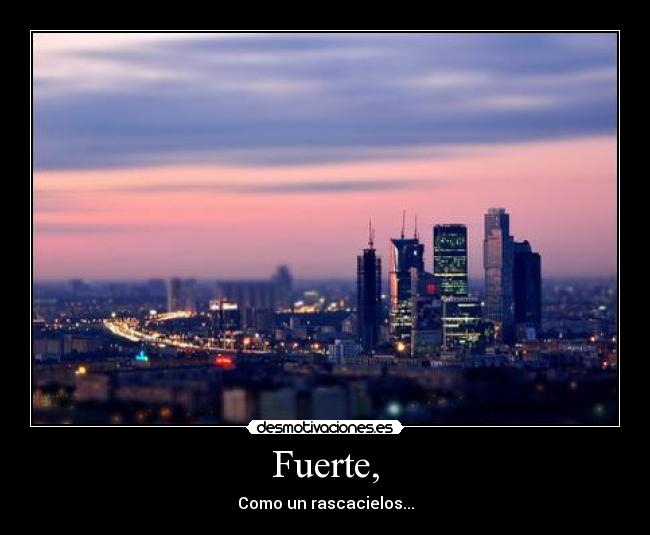 Fuerte, - Como un rascacielos...