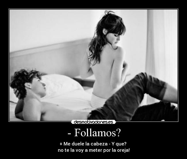- Follamos? -