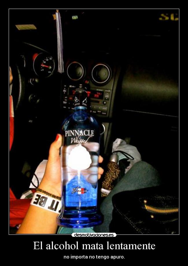 El alcohol mata lentamente - no importa no tengo apuro.