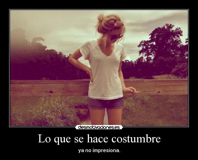 Lo que se hace costumbre -