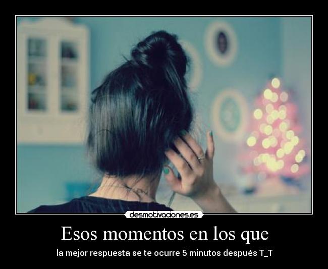 Esos momentos en los que -