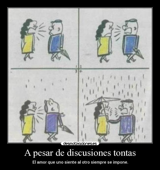 A pesar de discusiones tontas - El amor que uno siente al otro siempre se impone.