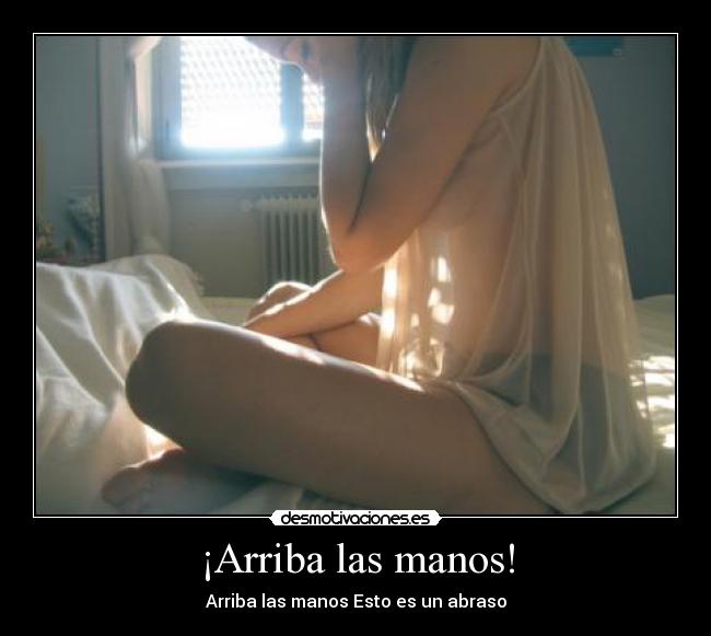 ¡Arriba las manos! - Arriba las manos Esto es un abraso