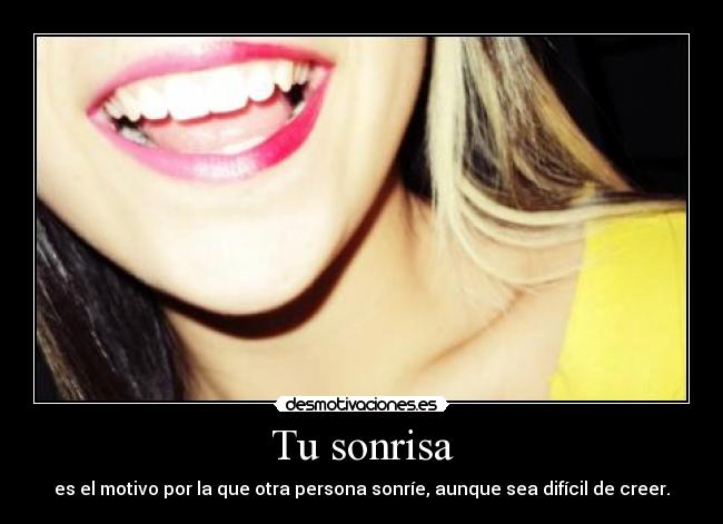 Tu sonrisa - es el motivo por la que otra persona sonríe, aunque sea difícil de creer.♥