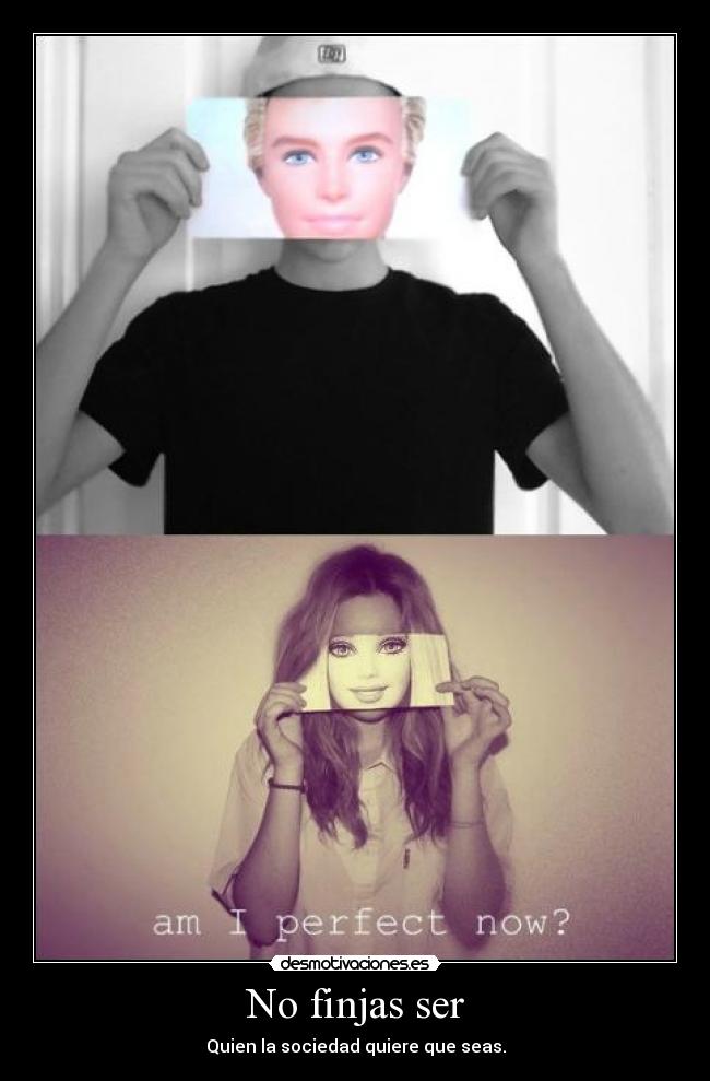 No finjas ser - Quien la sociedad quiere que seas.