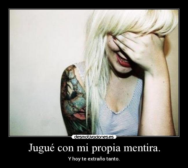Jugué con mi propia mentira. - Y hoy te extraño tanto.