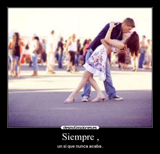 Siempre , - un si que nunca acaba .