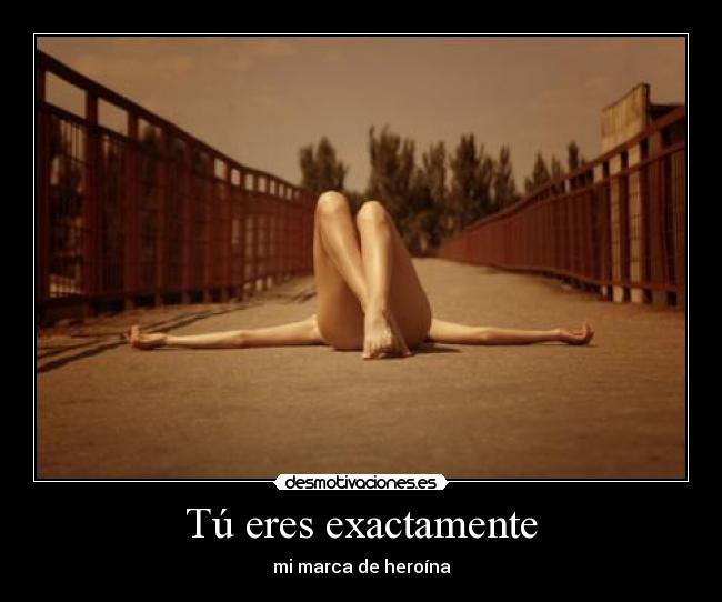 Tú eres exactamente - mi marca de heroína