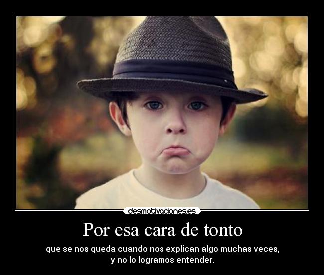 Por esa cara de tonto -