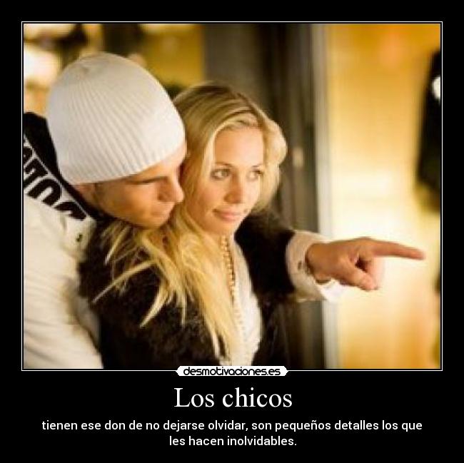 Los chicos - tienen ese don de no dejarse olvidar, son pequeños detalles los que
les hacen inolvidables.