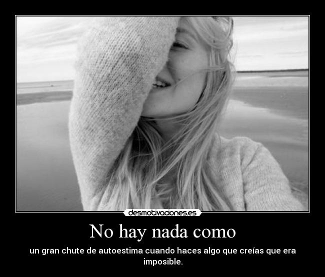 No hay nada como - un gran chute de autoestima cuando haces algo que creías que era imposible.