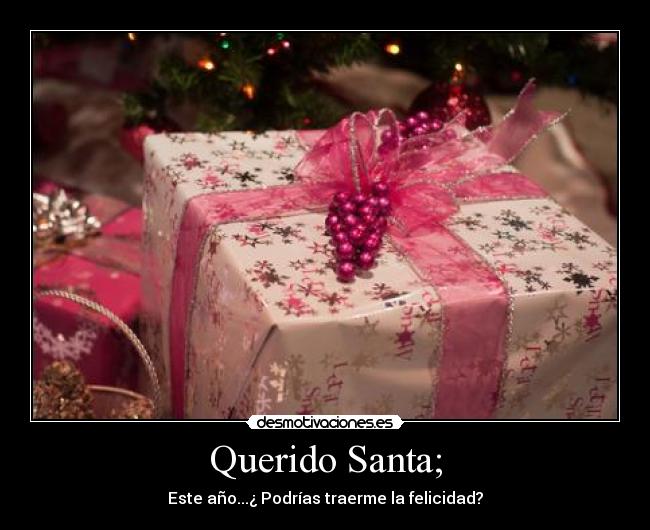 Querido Santa; - Este año...¿ Podrías traerme la felicidad?