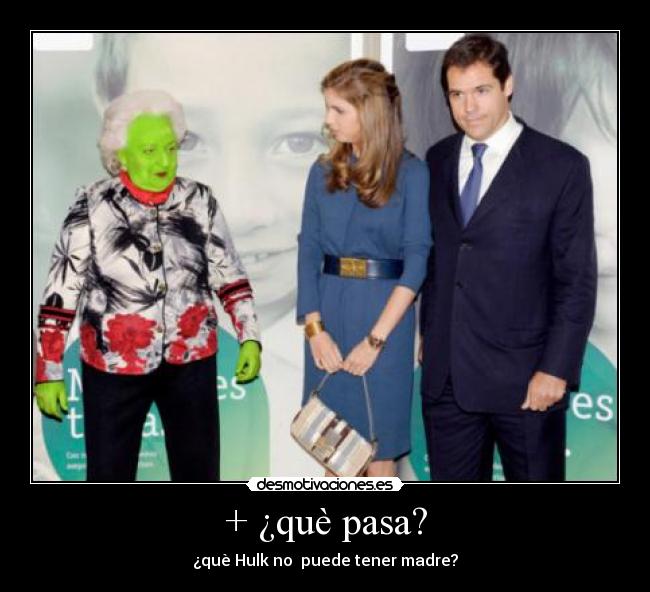 + ¿què pasa? - ¿què Hulk no puede tener madre?
