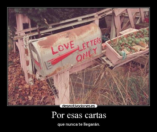 Por esas cartas - que nunca te llegarán.