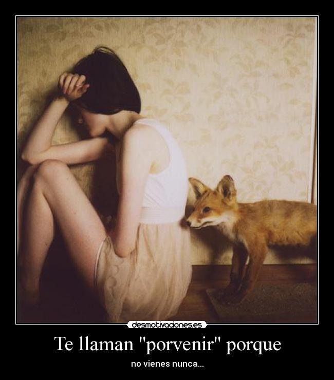 Te llaman porvenir porque - no vienes nunca...