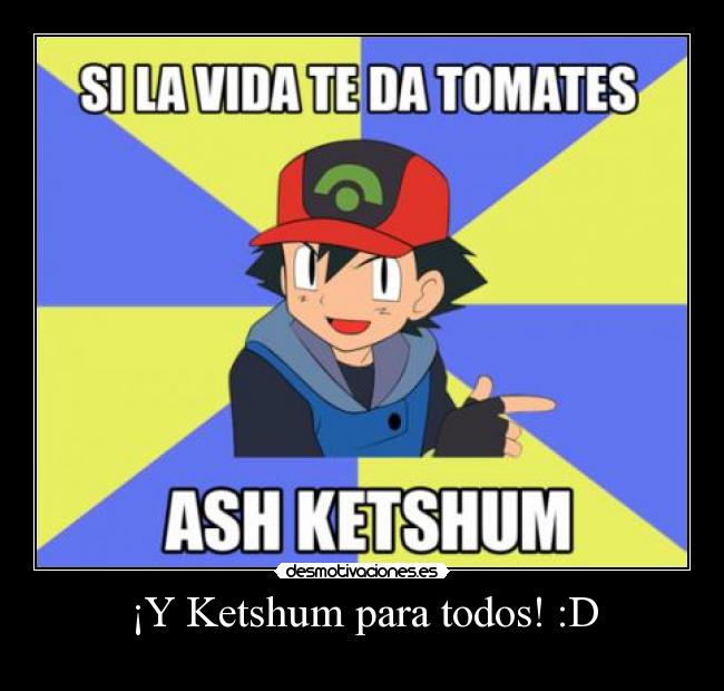 ¡Y Ketshum para todos! :D - 