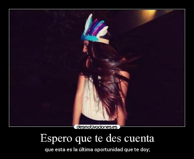 Espero que te des cuenta -