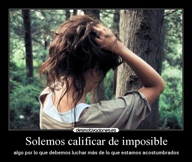 Solemos calificar de imposible - algo por lo que debemos luchar más de lo que estamos acostumbrados