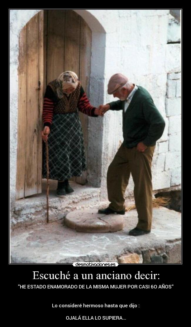 Escuché a un anciano decir: - HE ESTADO ENAMORADO DE LA MISMA MUJER POR CASI 6O AÑOS


Lo consideré hermoso hasta que dijo :

OJALÁ ELLA LO SUPIERA...