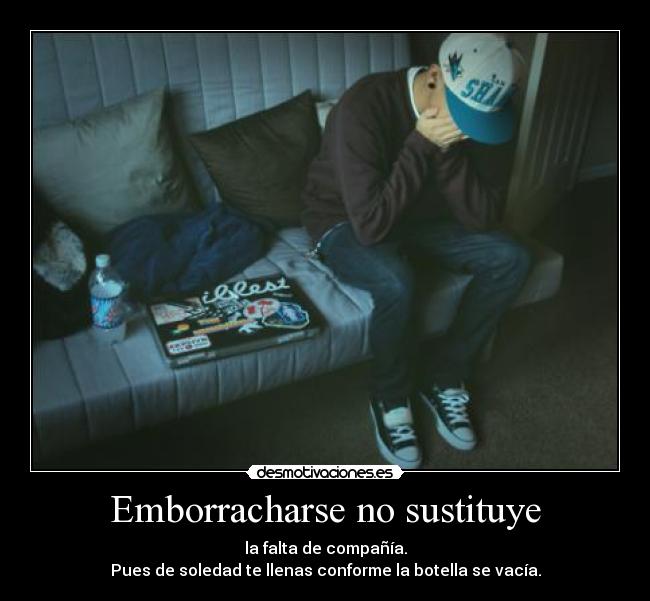 Emborracharse no sustituye -