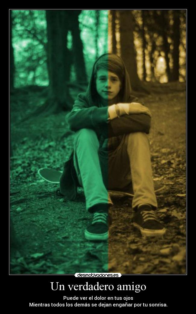 Un verdadero amigo - Puede ver el dolor en tus ojos
Mientras todos los demás se dejan engañar por tu sonrisa.